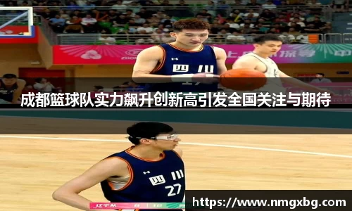 成都篮球队实力飙升创新高引发全国关注与期待